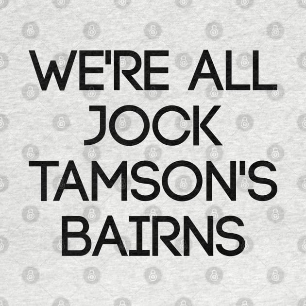 WE'RE ALL JOCK TAMSON'S BAIRNS, Scottish Saying by MacPean